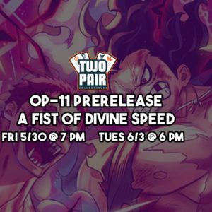 TwoPairCollectibles.com - One Piece [OP-11] A Fist of Divine Speed Prerelease